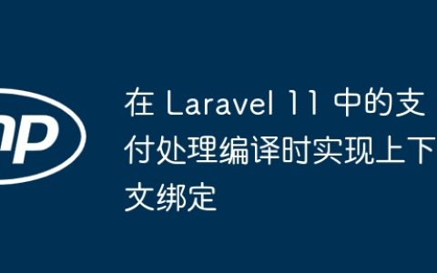 在 Laravel 11 中的支付处理编译时实现上下文绑定