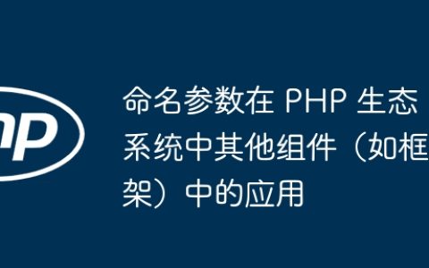 命名参数在 PHP 生态系统中其他组件（如框架）中的应用