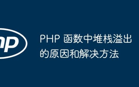 PHP 函数中堆栈溢出的原因和解决方法