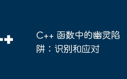 C++ 函数中的幽灵陷阱：识别和应对