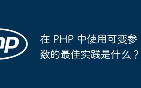 在 PHP 中使用可变参数的最佳实践是什么？