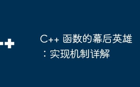 C++ 函数的幕后英雄：实现机制详解