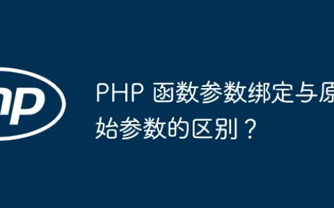 PHP 函数参数绑定与原始参数的区别？