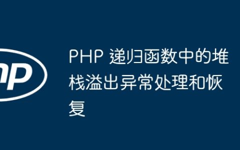 PHP 递归函数中的堆栈溢出异常处理和恢复