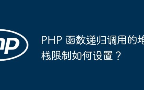 PHP 函数递归调用的堆栈限制如何设置？