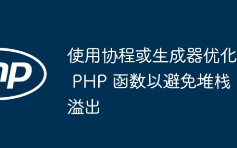 使用协程或生成器优化 PHP 函数以避免堆栈溢出