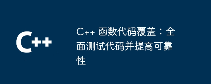 C++ 函数代码覆盖:全面测试代码并提高可靠性