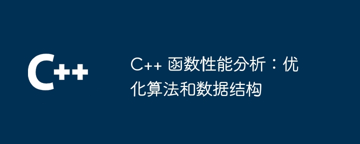 C++ 函数性能分析:优化算法和数据结构