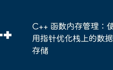 C++ 函数内存管理：使用指针优化栈上的数据存储
