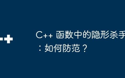 C++ 函数中的隐形杀手：如何防范？