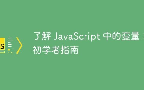 了解 JavaScript 中的变量：初学者指南
