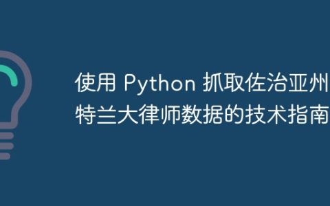 使用 Python 抓取佐治亚州亚特兰大律师数据的技术指南