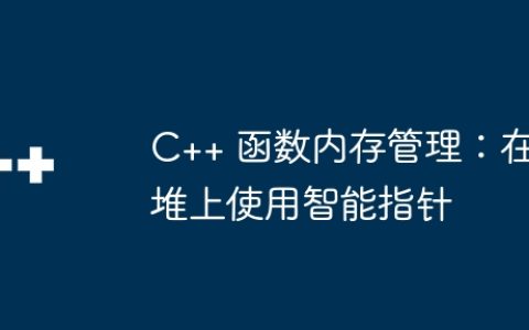 C++ 函数内存管理：在堆上使用智能指针