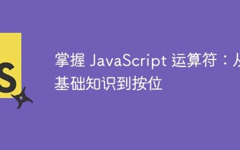 掌握 JavaScript 运算符：从基础知识到按位