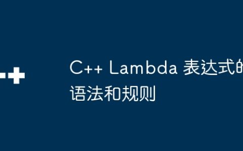 C++ Lambda 表达式的语法和规则