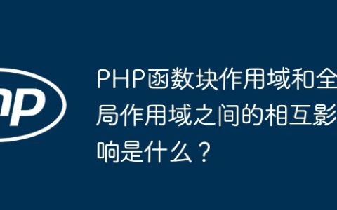 PHP函数块作用域和全局作用域之间的相互影响是什么？