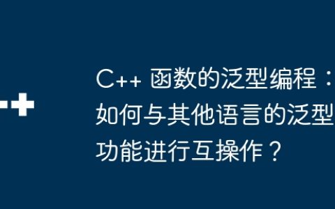 C++ 函数的泛型编程：如何与其他语言的泛型功能进行互操作？