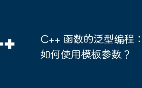 C++ 函数的泛型编程：如何使用模板参数？