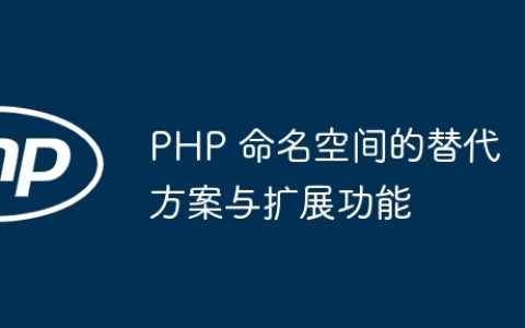 PHP 命名空间的替代方案与扩展功能
