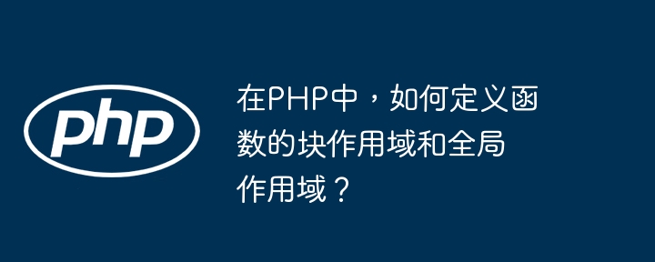 在PHP中,如何定义函数的块作用域和全局作用域?