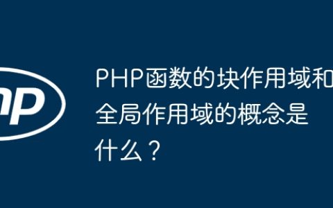 PHP函数的块作用域和全局作用域的概念是什么？