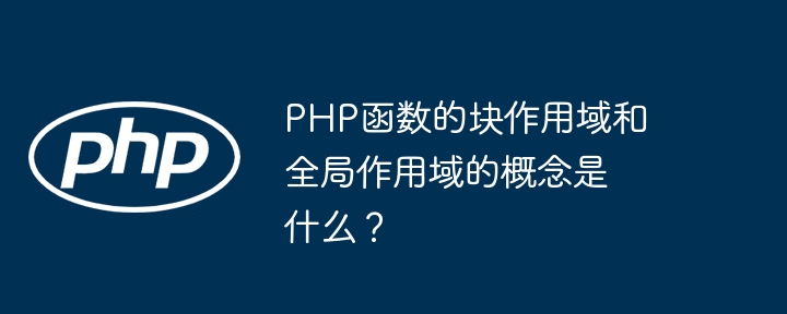 PHP函数的块作用域和全局作用域的概念是什么?