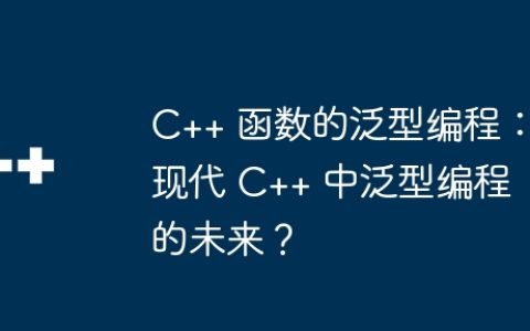 C++ 函数的泛型编程：现代 C++ 中泛型编程的未来？