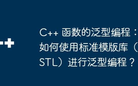 C++ 函数的泛型编程：如何使用标准模版库（STL）进行泛型编程？