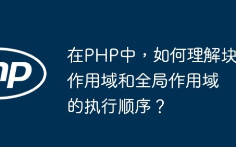 在PHP中，如何理解块作用域和全局作用域的执行顺序？