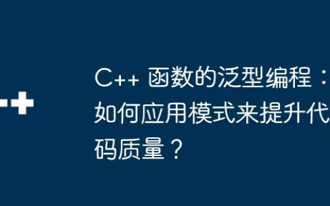 C++ 函数的泛型编程：如何应用模式来提升代码质量？