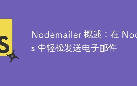 Nodemailer 概述：在 Nodejs 中轻松发送电子邮件