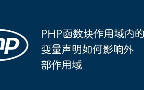 PHP函数块作用域内的变量声明如何影响外部作用域