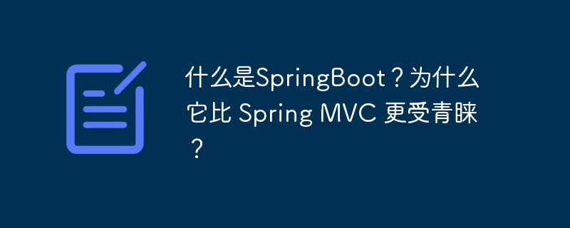什么是SpringBoot?为什么它比 Spring MVC 更受青睐?