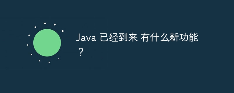 java 已经到来 有什么新功能?