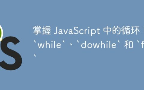 掌握 JavaScript 中的循环：`while`、`dowhile` 和 `for`