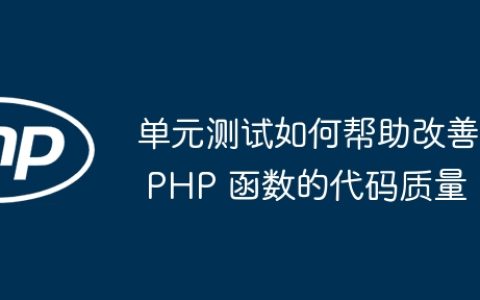 单元测试如何帮助改善 PHP 函数的代码质量