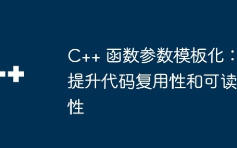C++ 函数参数模板化：提升代码复用性和可读性