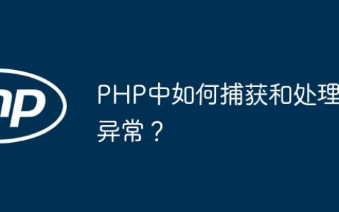 PHP中如何捕获和处理异常？