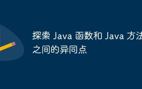 探索 Java 函数和 Java 方法之间的异同点