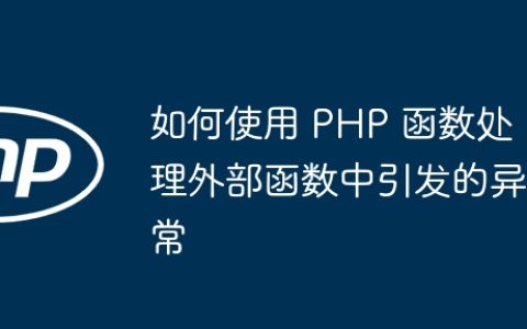 如何使用 PHP 函数处理外部函数中引发的异常
