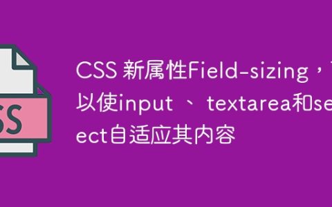 CSS 新属性Field-sizing，可以使input 、 textarea和select自适应其内容
