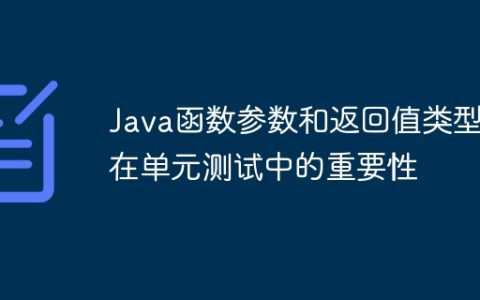 Java函数参数和返回值类型在单元测试中的重要性