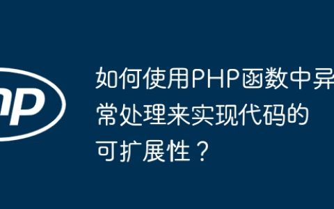 如何使用PHP函数中异常处理来实现代码的可扩展性？