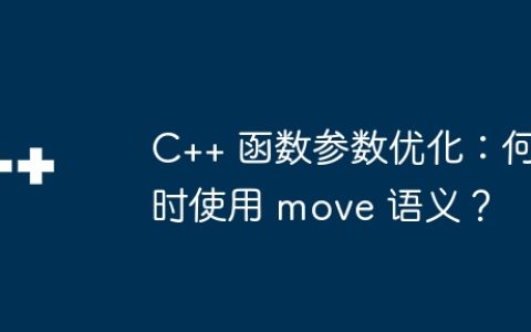 C++ 函数参数优化：何时使用 move 语义？