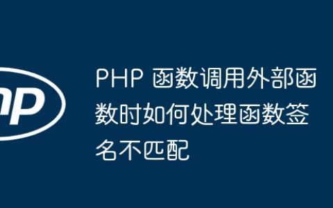 PHP 函数调用外部函数时如何处理函数签名不匹配