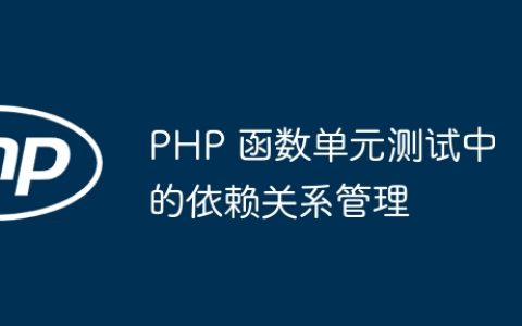 PHP 函数单元测试中的依赖关系管理