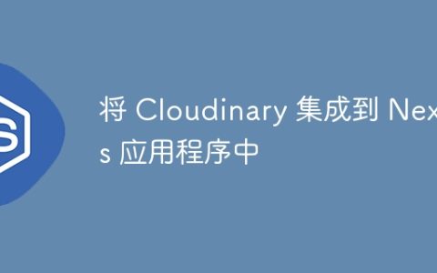 将 Cloudinary 集成到 Nextjs 应用程序中
