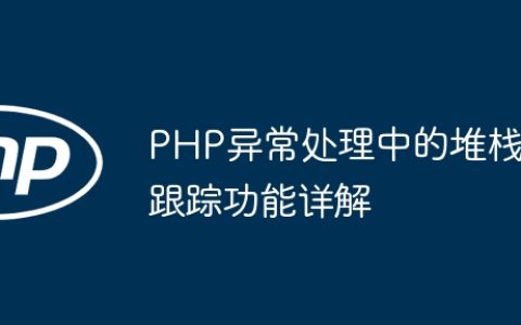 PHP异常处理中的堆栈跟踪功能详解