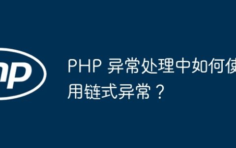 PHP 异常处理中如何使用链式异常？