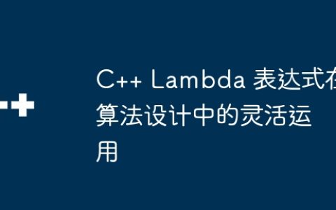 C++ Lambda 表达式在算法设计中的灵活运用